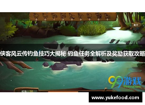 侠客风云传钓鱼技巧大揭秘 钓鱼任务全解析及奖励获取攻略