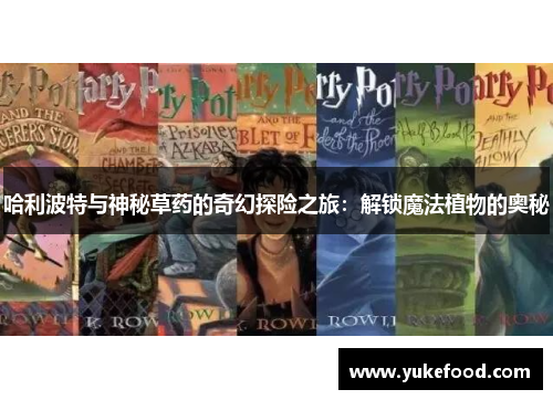 哈利波特与神秘草药的奇幻探险之旅：解锁魔法植物的奥秘