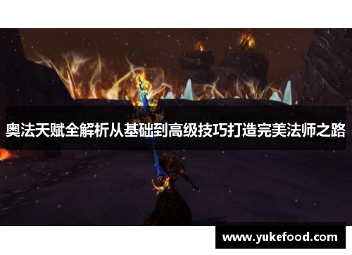 奥法天赋全解析从基础到高级技巧打造完美法师之路