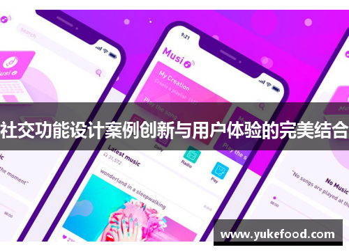 社交功能设计案例创新与用户体验的完美结合