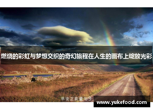 燃烧的彩虹与梦想交织的奇幻旅程在人生的画布上绽放光彩
