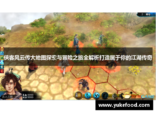 侠客风云传大地图探索与冒险之旅全解析打造属于你的江湖传奇